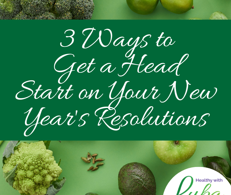 3 Ways to Get a Head Start on Your New Year’s Resolutions