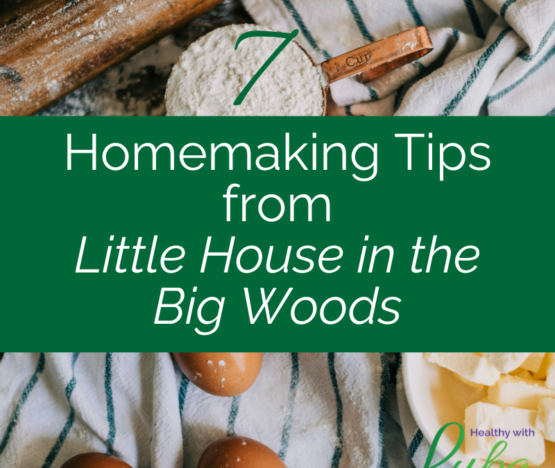 7 Homemaking Tips from Little House in the Big Woods