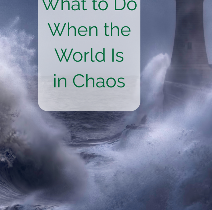 What to Do When the World Is in Chaos